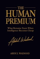 The Human Premium: What Remains Yours When Intelligence Becomes Cheap (The Human Agency Series) B0GZ8BJNSC Book Cover