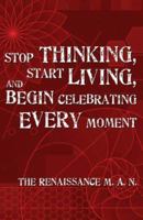 Stop Thinking, Start Living, and Begin Celebrating Every Moment 0979701708 Book Cover