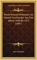 Briefe Konrad Hofmanns An Eduard Von Kausler Aus Den Jahren 1848 Bis 1873 (1907) 1160049475 Book Cover