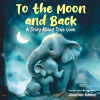 To the Moon and Back: A Story About True Love B0DJF33BGN Book Cover