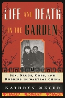 Life and Death in the Garden: Sex, Drugs, Cops, and Robbers in Wartime China 1442223529 Book Cover