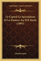 Le Capital La Speculation Et La Finance Au XIX Siecle (1892) 1167722027 Book Cover