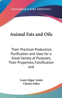 Animal Fats and Oils: Their Practical Production, Purification and Uses for a Great Variety of Purposes, Their Properties, Falsification and 0548534497 Book Cover