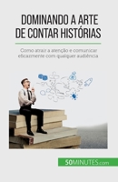 Dominando a arte de contar histórias: Como atrair a atenção e comunicar eficazmente com qualquer audiência 2808669356 Book Cover