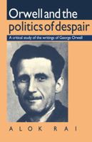 Orwell and the Politics of Despair: A critical study of the writings of George Orwell 0521397472 Book Cover