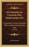 Det Islandske Jus Criminale Eller Misgierningers Ret: Tilligemed Criminal-Processen Efter Landets Gamle Og Nye Love 1164619764 Book Cover