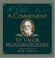 A Commitment To Valor A Unique Portrait Of Robert E. Lee In His Own Words 1558538437 Book Cover