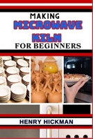 MAKING MICROWAVE KILN FOR BEGINNERS: Practical Knowledge Guide On Skills, Techniques And Pattern To Understand, Master & Explore The Process Of Microwave Kiln Making From Scratch B0CP2TK1FG Book Cover