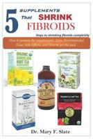 5 Supplements That Shrink Fibroids: Steps to Shrinking Fibroids Completely 1793482330 Book Cover