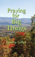 Praying for Big Things: Using God's Word to Guide in Praying for the BIG Issues in Our World 1970037563 Book Cover