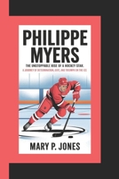 PHILIPPE MYERS: The Unstoppable Rise of a Hockey Star A Journey of Determination, Grit, and Triumph on the Ice B0F1T9G8RZ Book Cover