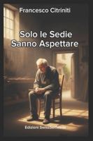 Solo le Sedie sanno Aspettare B0G1Y6Q8ZX Book Cover