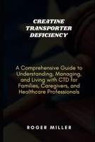 Creatine Transporter Deficiency: A Comprehensive Guide to Understanding, Managing, and Living with CTD for Families, Caregivers, and Healthcare Professionals B0DY8BBS3N Book Cover