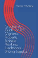 Croatia: A Guide for U.S Migrants, Property, Business, Working, Healthcare, Driving Legally B0FW3QP46P Book Cover