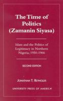 The Time of Politics (Zamanin Siyasa): Islam and the Politics of Legitimacy in Northern Nigeria (1950-1966) 0761819460 Book Cover