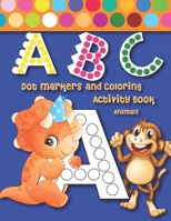 ABC Dot Markers and Coloring Activity Book Animals: Learn the Alphabet Cute Beautiful Animals Easy Guided Fun with Do A BIG Dot Preschool Book for Tod B08M8RJD4H Book Cover
