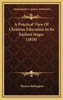 A Practical View of Christian Education in Its Earliest Stages 1436745942 Book Cover