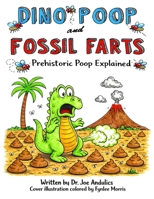 DINO POOP and FOSSIL FARTS: Prehistoric Poop Explained B0GJZJ6651 Book Cover