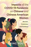 Impacts of the Covid-19 Pandemic on Chinese and Chinese American Women: Racisms, Feminisms, and Foodways 0253073340 Book Cover