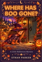 Where Has Boo Gone?: A Little Halloween Mystery B0HNFSKZ9D Book Cover
