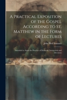 A Practical Exposition of the Gospel According to St. Matthew in the Form of Lectures: Intended to Assist the Practice of Domestic Instruction and Devotion 1022486233 Book Cover