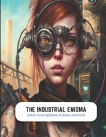 The Industrial Enigma: Adult Coloring Book of Gears and Girls B0C2S6BLSB Book Cover