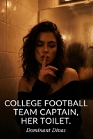 College Football Team Captain, Her Toilet: Extreme Femdom (Female Led Relationship(FLR) Femdom Training) B0GYYRB2FQ Book Cover