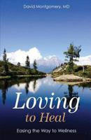 Loving To Heal: Easing the Way to Wellness 1720728925 Book Cover