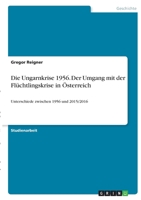 Die Ungarnkrise 1956. Der Umgang mit der Fl�chtlingskrise in �sterreich: Unterschiede zwischen 1956 und 2015/2016 3346384330 Book Cover