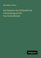 Die Elemente der Arithmetik als Vorbereitung auf die Functionentheorie (German Edition) 3563100276 Book Cover