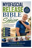 Myofascial Release Bible for Senior: A Practical Guide to Understanding Fascia, Self-Release Techniques, Mobility, and Everyday Recovery B0HGMKKWLJ Book Cover
