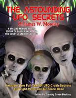 The Astounding UFO Secrets of James W. Moseley: Includes the Full Text of UFO Crash Secrets at Wright Patterson Air Force Base 1606111442 Book Cover