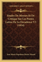 Etudes de Moeurs Et de Critique Sur Les Poa]tes Latins de La Da(c)Cadence T03 2011952972 Book Cover
