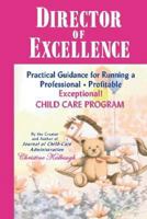 Director of Excellence: Practical Guidance for Running a Professional, Profitable, Exceptional Child Care Program 141205799X Book Cover