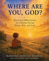 Where Are You, God? Illustrated Bible Stories for Children Facing Illness, Fear and Loss 1048313034 Book Cover