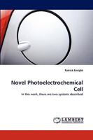 Novel Photoelectrochemical Cell: In this work, there are two systems described 3838352076 Book Cover