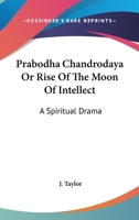 Prabodha Chandrodaya Or Rise Of The Moon Of Intellect: A Spiritual Drama 1162919361 Book Cover