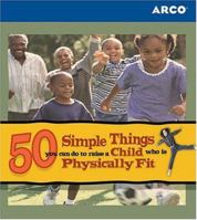 Arco 50 Simple Things You Can Do to Raise a Child Who Is Physically Fit (50 Simple Things Series) 0028619846 Book Cover