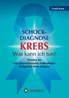 Schock-Diagnose KREBS - Was kann ich tun?: Werden Sie mit unterst�tzenden Ma�nahmen Heilgehilfe Ihres K�rpers 3347081072 Book Cover