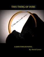 This Thing of Ours: A John Fowler Novel 098595146X Book Cover