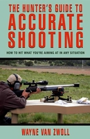 The Hunter's Guide to Accurate Shooting: How to Hit What You're Aiming at in Any Situation 1592284906 Book Cover