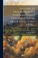 Histoire Et Description Du Château D'anet Depuis Le Dixième Siècle Jusqu'à Nos Jours... (French Edition) 1022326686 Book Cover