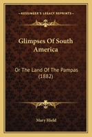 Glimpses Of South America: Or The Land Of The Pampas 1436859514 Book Cover