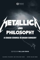 Metallica and Philosophy: A Crash Course in Brain Surgery (The Blackwell Philosophy and Pop Culture Series) 1405163488 Book Cover