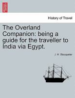 The Overland Companion: being a guide for the traveller to India via Egypt. 1240911343 Book Cover