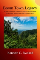 Boom Town Legacy: A story about the corrosive effects of corruption on a young man new to the ways of Africa 1008905453 Book Cover