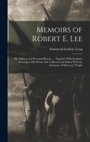 Memoirs of Robert E. Lee: His Military and Personal History, ... Together With Incidents Relating to His Private Life Collected and Edited With the Assistance of Marcus J. Wright 1015773486 Book Cover