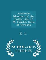 Authentic Memoirs of the Public Life of M. Fouché, Duke of Otranto 1017300437 Book Cover