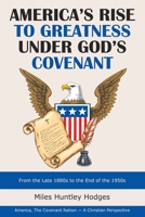 America’s Rise to Greatness Under God’s Covenant: From the Late 1880s to the End of the 1950s 1973681021 Book Cover