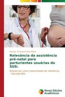 Relevancia Da Assistencia Pre-Natal Para Parturientes Usuarias Do Sus 363969340X Book Cover